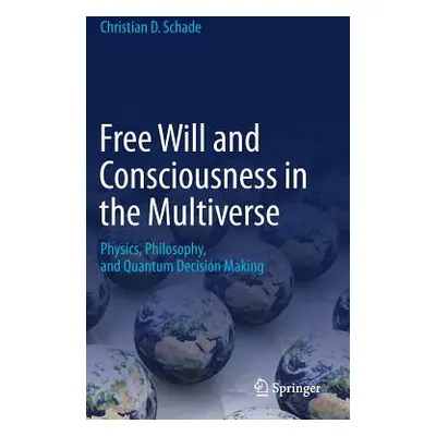 Free Will and Consciousness in the Multiverse: Physics, Philosophy, and Quantum Decision Making 