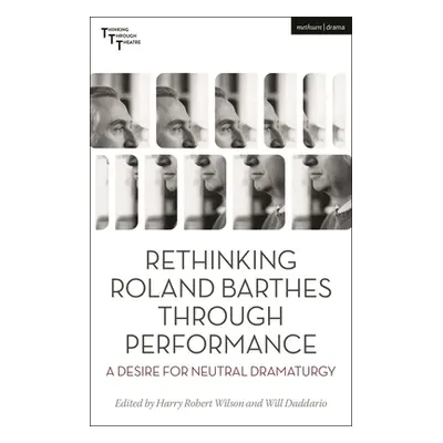 "Rethinking Roland Barthes Through Performance: A Desire for Neutral Dramaturgy" - "" ("Wilson H