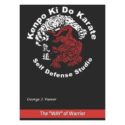 "Kenpo Ki Do Karate: The WAY" of Warrior"" - "" ("Vassar George Joe")