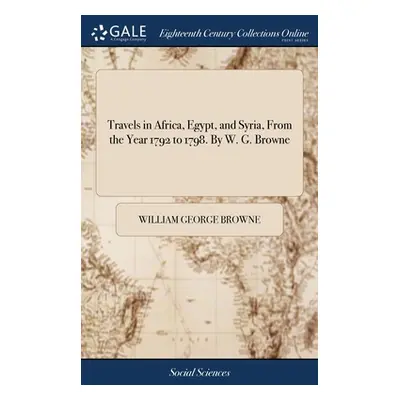 "Travels in Africa, Egypt, and Syria, From the Year 1792 to 1798. By W. G. Browne" - "" ("Browne