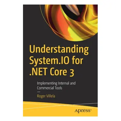 "Understanding System.IO for .Net Core 3: Implementing Internal and Commercial Tools" - "" ("Vil