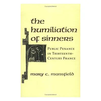 "The Humiliation of Sinners: Public Penance in Thirteenth-Century France" - "" ("Mansfield Mary"