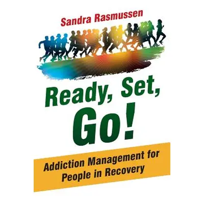 "Ready, Set, Go!: Addiction Management for People in Recovery" - "" ("Rasmussen Sandra")