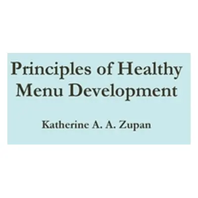 "Principles of Healthy Menu Development" - "" ("Zupan Katherine a. a.")