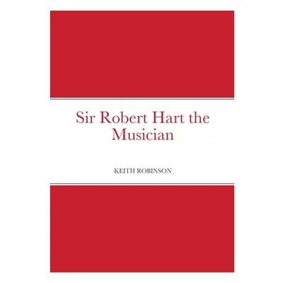 "Sir Robert Hart the Musician" - "" ("Robinson Keith")