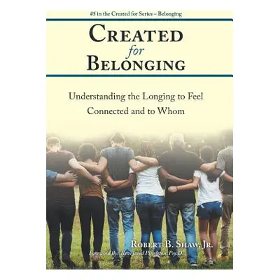 "Created for Belonging: Understanding the Longing to Feel Connected and to Whom" - "" ("Shaw Rob