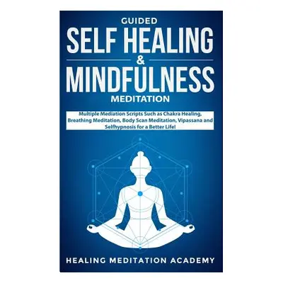 "Guided Self Healing & Mindfulness Meditation: Multiple Mediation Scripts Such as Chakra Healing