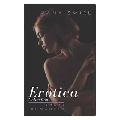 "Erotica Short Romances: Collection: Stories of Forbidden Encounters" - "" ("Swirl Ivana")