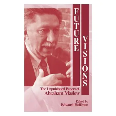 "Future Visions: The Unpublished Papers of Abraham Maslow" - "" ("Hoffman Edward L.")