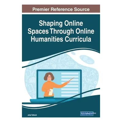 "Shaping Online Spaces Through Online Humanities Curricula" - "" ("Tatlock Julie")