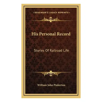 "His Personal Record: Stories Of Railroad Life" - "" ("Pinkerton William John")