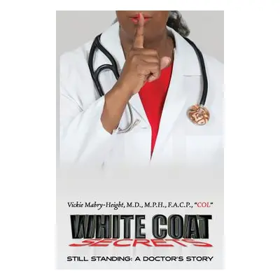 "White Coat Secrets: Still Standing: A Doctor's Story" - "" ("Mabry-Height M. D. M. P. H. F. a. 