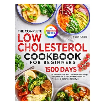 "The Complete Low Cholesterol Cookbook for Beginners: 1500 Days of Nutrient-Packed and Heartwarm