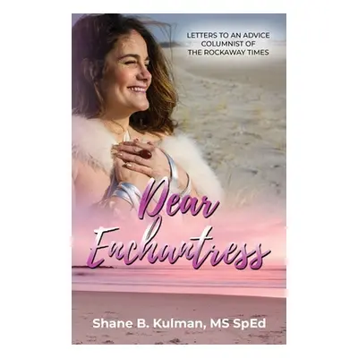 "Dear Enchantress: Letters to an Advice Columnist of the Rockaway Times" - "" ("Kulman Shane B."