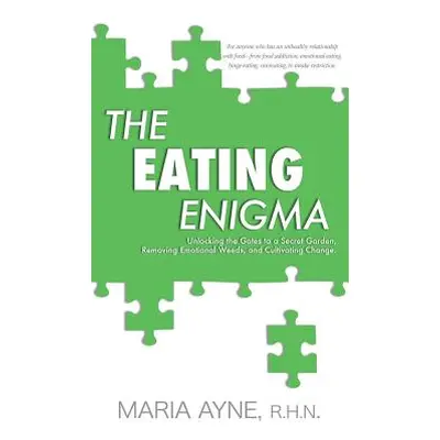 "The Eating Enigma: Unlocking the Gates to a Secret Garden, Removing Emotional Weeds, and Cultiv