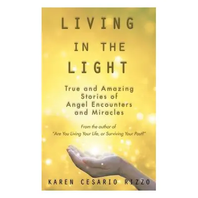 "Living in the Light: True and Amazing Stories of Angel Encounters and Miracles" - "" ("Rizzo Ka