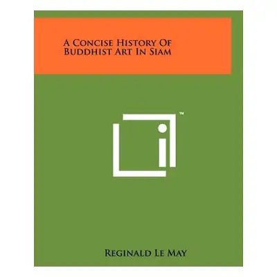 "A Concise History Of Buddhist Art In Siam" - "" ("Le May Reginald")