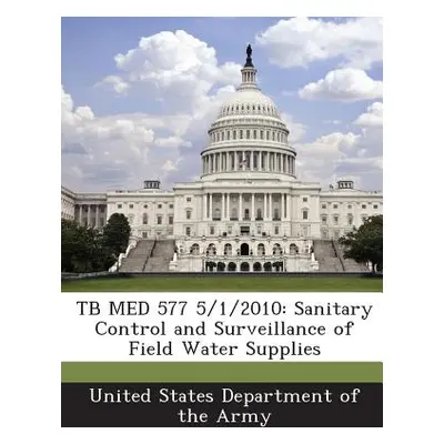 "Tb Med 577 5/1/2010: Sanitary Control and Surveillance of Field Water Supplies" - "" ("United S