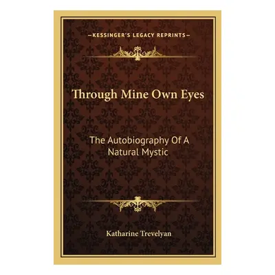 "Through Mine Own Eyes: The Autobiography Of A Natural Mystic" - "" ("Trevelyan Katharine")