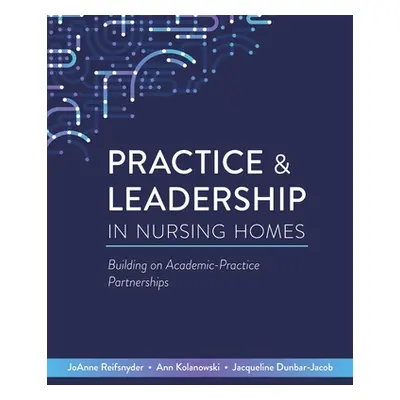 "Practice & Leadership in Nursing Homes: Building on Academic-Practice Partnerships" - "" ("Reif