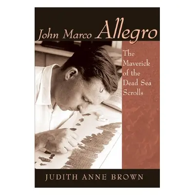 "John Marco Allegro: The Maverick of the Dead Sea Scrolls" - "" ("Brown Judith Anne")