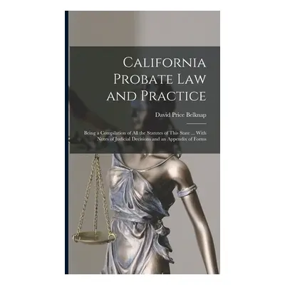 "California Probate Law and Practice: Being a Compilation of All the Statutes of This State ... 