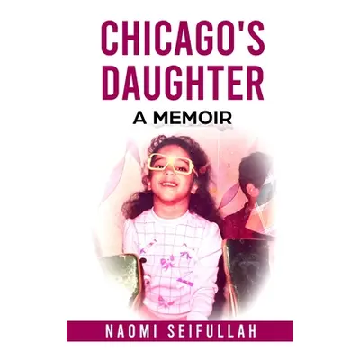 "Chicago's Daughter A Memoir" - "" ("Seifullah Naomi")