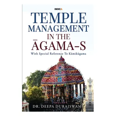 "Temple Management in the Āgama-S: With Special Reference To Kāmikāgama" - "" ("Dr Deepa Duraisw