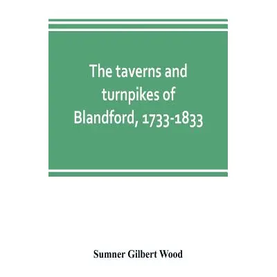 "The taverns and turnpikes of Blandford, 1733-1833" - "" ("Gilbert Wood Sumner")