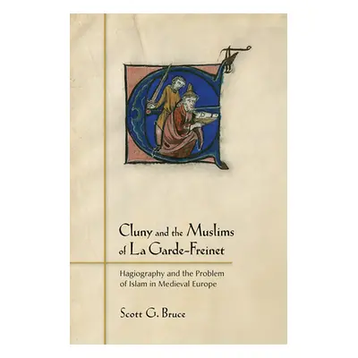 "Cluny and the Muslims of La Garde-Freinet: Hagiography and the Problem of Islam in Medieval Eur