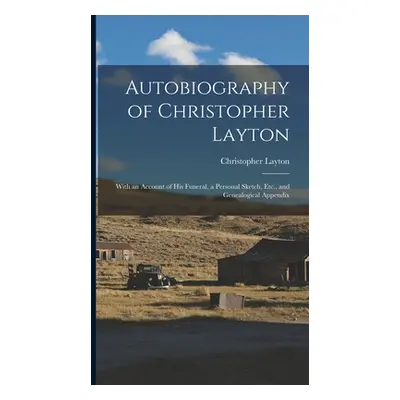 "Autobiography of Christopher Layton: With an Account of His Funeral, a Personal Sketch, Etc., a