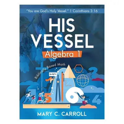 "His Vessel: Algebra 1" - "" ("Carroll Mary C.")