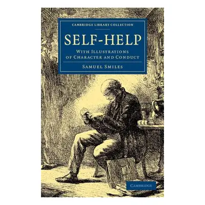 "Self-Help: With Illustrations of Character and Conduct" - "" ("Smiles Samuel")