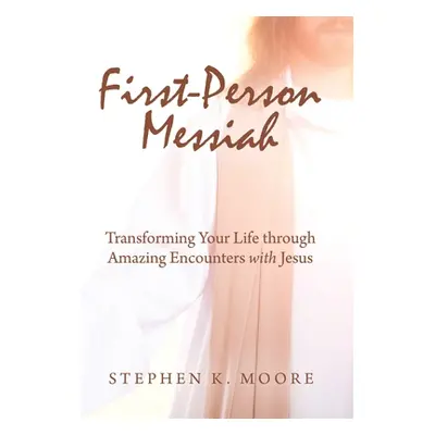 "First-Person Messiah: Transforming Your Life through Amazing Encounters with Jesus" - "" ("Moor