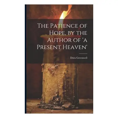 "The Patience of Hope, by the Author of 'a Present Heaven'" - "" ("Greenwell Dora")