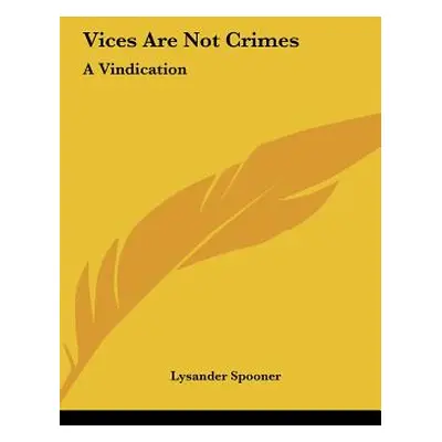 "Vices Are Not Crimes: A Vindication" - "" ("Spooner Lysander")