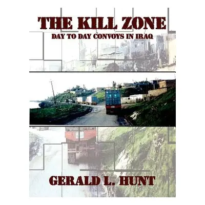 "The Kill Zone: Day to Day Convoys in Iraq" - "" ("Hunt Gerald L.")