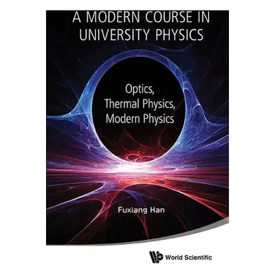 "Modern Course in University Physics, A: Optics, Thermal Physics, Modern Physics" - "" ("Han Fux