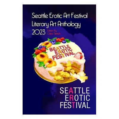 "Seattle Erotic Art Festival Literary Art Anthology 2023" - "" ("Dietrich Claire")