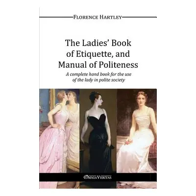 "The Ladies' Book of Etiquette, and Manual of Politeness" - "" ("Hartley Florence")