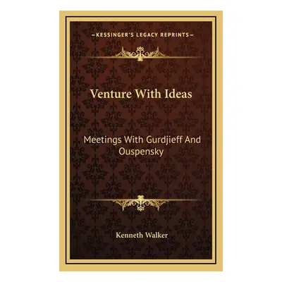 "Venture With Ideas: Meetings With Gurdjieff And Ouspensky" - "" ("Walker Kenneth")