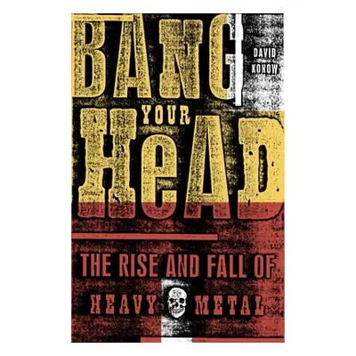 "Bang Your Head: The Rise and Fall of Heavy Metal" - "" ("Konow David")