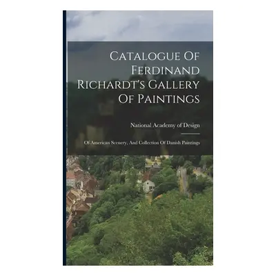 "Catalogue Of Ferdinand Richardt's Gallery Of Paintings: Of American Scenery, And Collection Of 