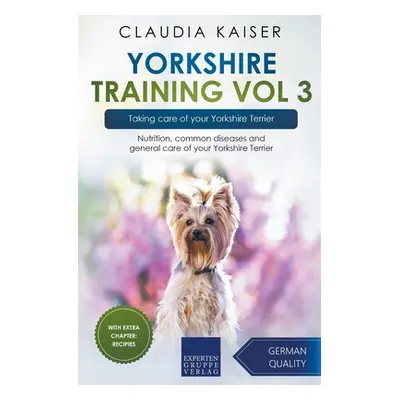 "Yorkshire Training Vol 3 - Taking care of your Yorkshire Terrier: Nutrition, common diseases an