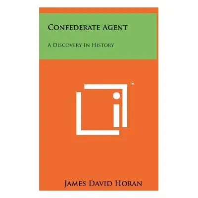 "Confederate Agent: A Discovery In History" - "" ("Horan James David")