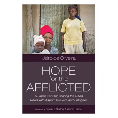 "Hope for the Afflicted: A Framework for Sharing Good News with Asylum Seekers and Refugees" - "