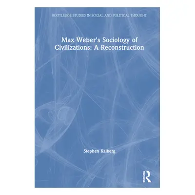 "Max Weber's Sociology of Civilizations: A Reconstruction" - "" ("Kalberg Stephen")