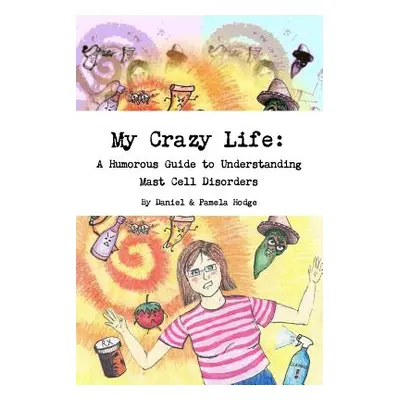 "My Crazy Life: A Humorous Guide to Understanding Mast Cell Disorders" - "" ("Hodge Daniel &. Pa