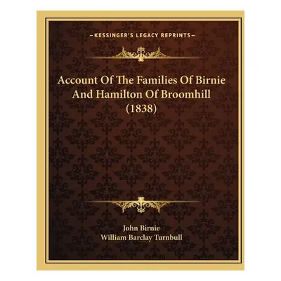 "Account Of The Families Of Birnie And Hamilton Of Broomhill (1838)" - "" ("John Birnie")