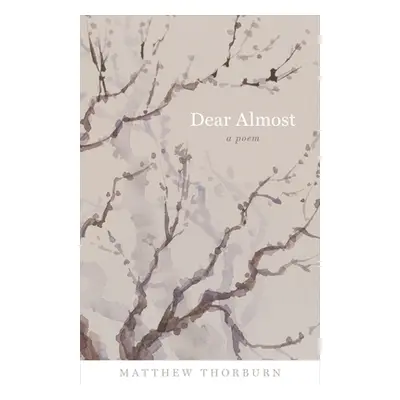 "Dear Almost: A Poem" - "" ("Thorburn Matthew")